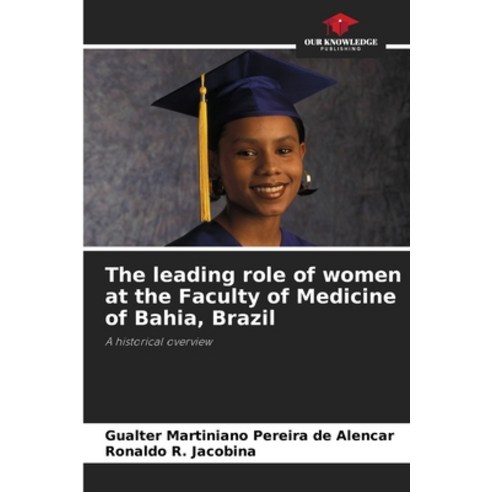 (영문도서)The leading role of women at the Faculty of Medicine of Bahia Brazil Paperback, Our Knowledge Publishing, English, 9786209583704