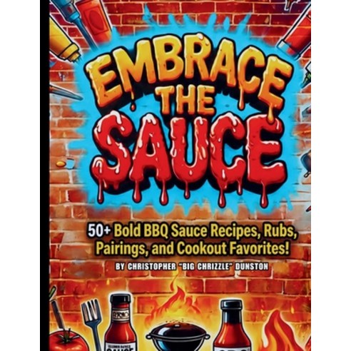(영문도서)Embrace the Sauce: 50+ Bold BBQ Sauce Recipes Rubs Piarings and Cookout Favor... Paperback, Royce and Co Publishing, English, 9798240910968