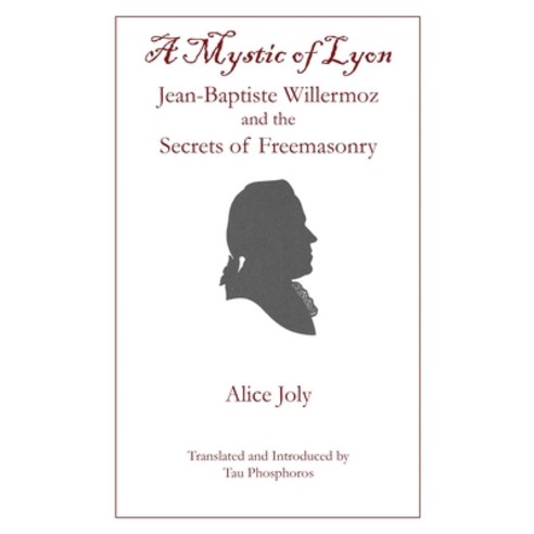 (영문도서)A Mystic of Lyon: Jean-Baptiste Willermoz and the Secrets of Freemasonry Hardcover, Triad Press, English, 9781946814340