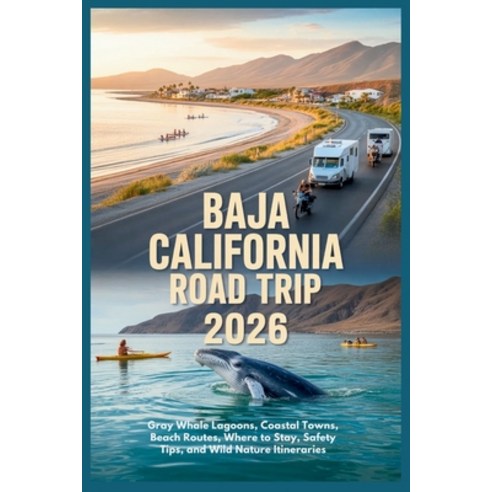 (영문도서)Baja California Road Trip 2026: Gray Whale Lagoons Coastal Towns Beach Routes ... Paperback, Independently Published, English, 9798245004563