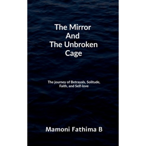 (영문도서)The Mirror And The Unbroken Cage: The Journey of Betrayals Solitude Faith and... Paperback, Notion Press, English, 9798902691280