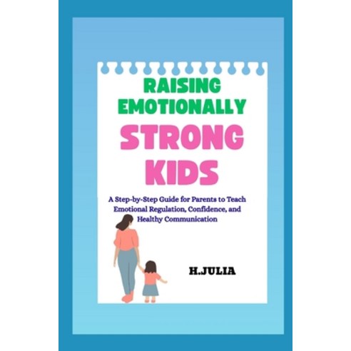 (영문도서)Raising Emotionally Strong Kids: A Step-by-Step Guide for Parents to Teach Emoti... Paperback, Independently Published, English, 9798244619799