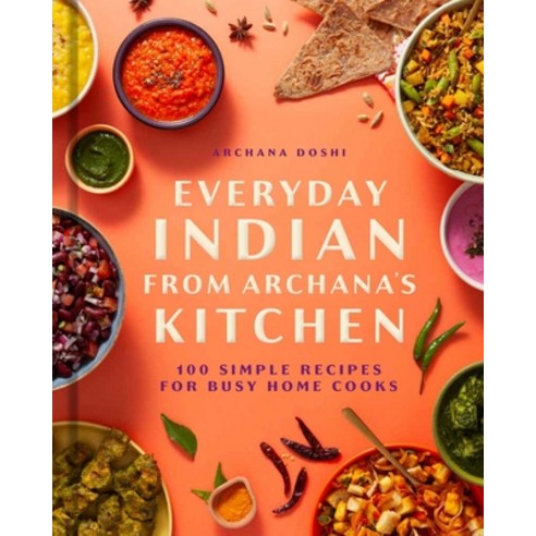 (영문도서)Everyday Indian from Archana's Kitchen: 100 Simple Recipes for Busy Home Cooks Hardcover, Weldon Owen, English, 9798886742862