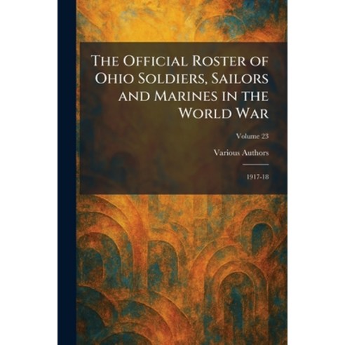 (영문도서)The Official Roster of Ohio Soldiers Sailors and Marines in the World War: 1917-18 Paperback, Tradd Street Press, English, 9781025877723