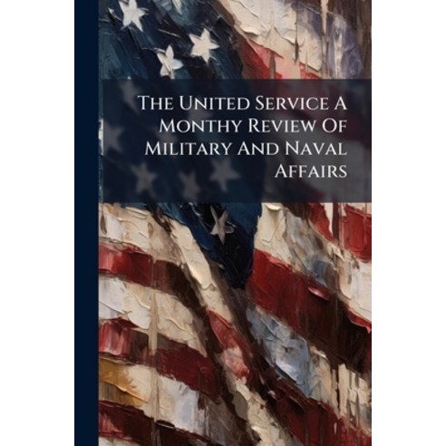 (영문도서)The United Service A Monthy Review Of Military And Naval Affairs Paperback, Nabu Press, English, 9781245325325