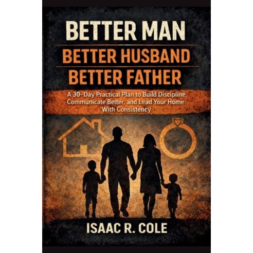 (영문도서)Better Man Better Husband Better Father: A 30-Day Practical Plan to Build Disc... Paperback, Independently Published, English, 9798244597271