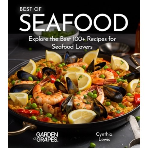 (영문도서)Best of Seafood Cookbook: Explore the Best 100+ Recipes for Seafood Lovers Paperback, English, 9798869263964, Garden of Grapes