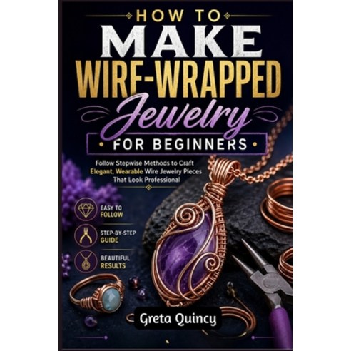 (영문도서)How To Make Wire-Wrapped Jewelry For Beginners: Follow Stepwise Methods to Craft... Paperback, Independently Published, English, 9798198721890