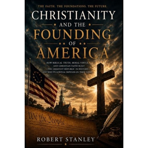 (영문도서)Christianity and the Founding of America: The Faith the Foundations the Future. Paperback, Independently Published, English, 9798196680656