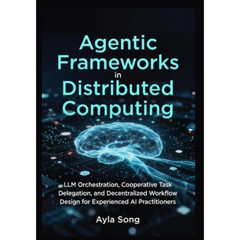 (영문도서)Agentic Frameworks in Distributed Computing: LLM Orchestration Cooperative Task... Paperback, Independently Published, English, 9798196605741