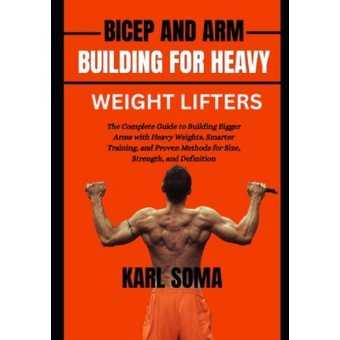 (영문도서)Bicep and Arm Building for Heavy Weight Lifters: The Complete Guide to Building... Paperback, Independently Published, English, 9798196636332
