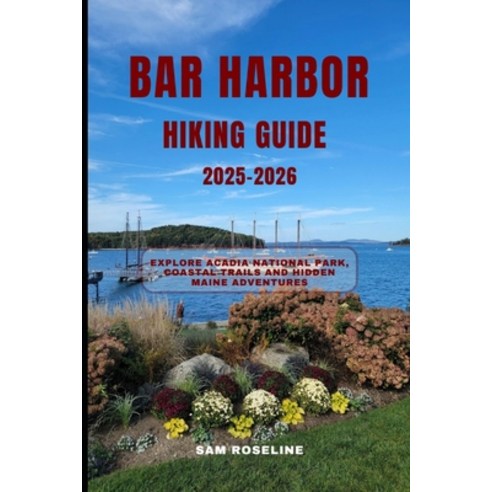 (영문도서)Bar Harbor Hiking Guide 2025-2026: Explore Acadia National Park Coastal Trails... Paperback, Independently Published, English, 9798268782059