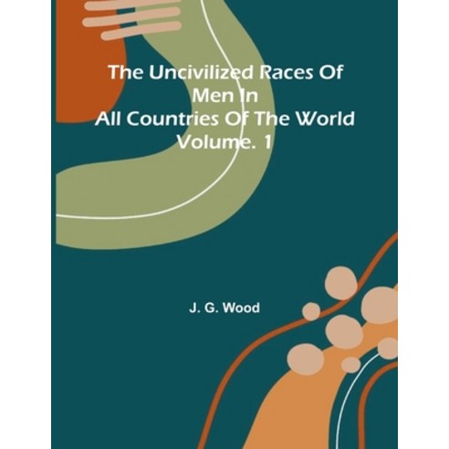 (영문도서)The uncivilized races of men in all countries of the world; vol. 1 Paperback, Alpha Edition, English, 9789374591574