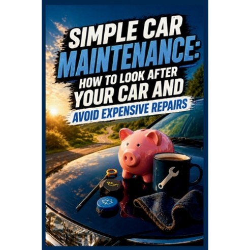(영문도서)Simple Car Maintenance: How to Look After Your Car and Avoid Expensive Repairs Paperback, White Rockit Books, English, 9781067278236