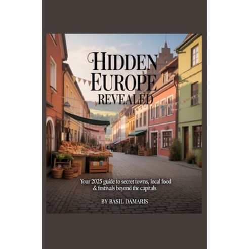(영문도서)Hidden Europe Revealed: Your 2025 Guide to Secret Town Local Food & Festivals B... Paperback, Independently Published, English, 9798273170926