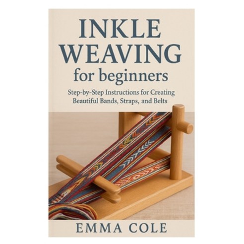 (영문도서)Inkle Weaving for beginners: Step-by-Step Instructions for Creating Beautiful Ba... Paperback, Independently Published, English, 9798269792422