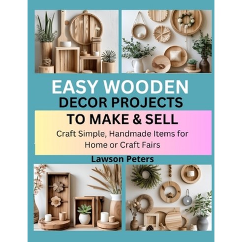 (영문도서)Easy Wooden Decor Projects to Make & Sell: craft Simple Handmade Items for Home... Paperback, Independently Published, English, 9798293199693