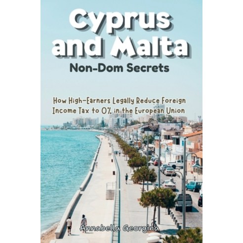 (영문도서)The Cyprus and Malta Non-Dom Secrets: How High-Earners Legally Reduce Foreign In... Paperback, Independently Published, English, 9798198352216