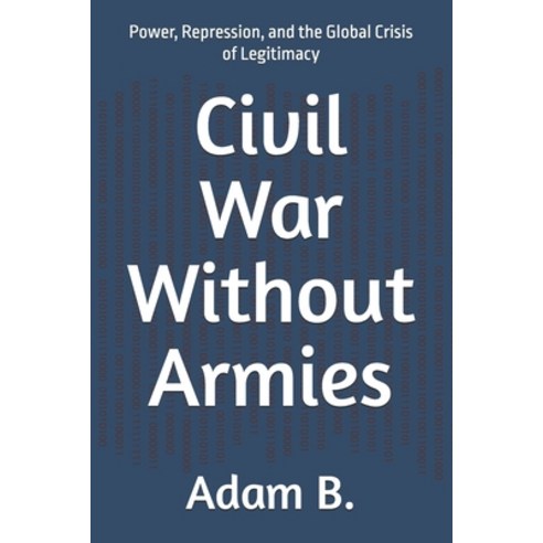 (영문도서)Civil War Without Armies: Power Repression and the Global Crisis of Legitimacy Paperback, Independently Published, English, 9798247890706