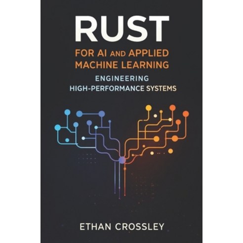 (영문도서)Rust for AI and Applied Machine Learning: Engineering High-Performance Systems Paperback, Independently Published, English, 9798247809760