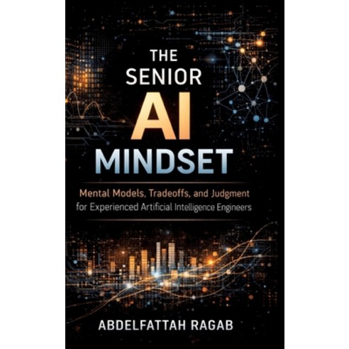 (영문도서)The Senior AI Mindset: Mental Models Tradeoffs and Judgment for Experienced Ar... Hardcover, Tredition Gmbh, English, 9783384802705