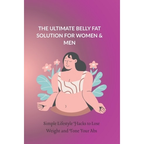 (영문도서)The Ultimate Belly Fat Solution for Women & Men: Simple Lifestyle Hacks to Lose... Paperback, Independently Published, English, 9798261786566