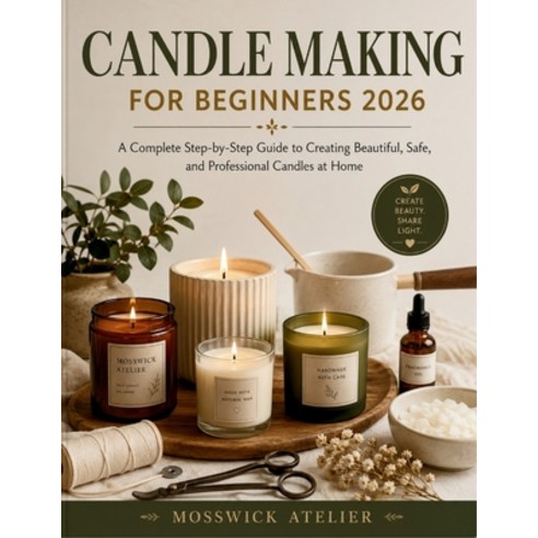 (영문도서)Candle Making for Beginners 2026: A Complete Step-by-Step Guide to Creating Beau... Paperback, Independently Published, English, 9798197465320
