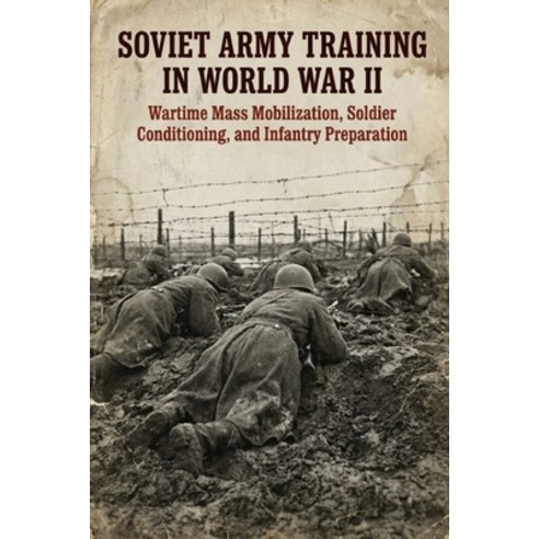 (영문도서)Soviet Army Training in World War II: Wartime Mass Mobilization Soldier Conditi... Paperback, Independently Published, English, 9798243301770