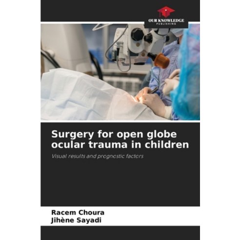 (영문도서)Surgery for open globe ocular trauma in children Paperback, Our Knowledge Publishing, English, 9786209940606