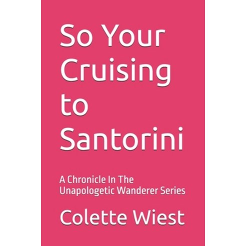 (영문도서)So Your Cruising to Santorini: A Cronical In An Unapoligetic Wanderer Series Paperback, Independently Published, English, 9798272437808