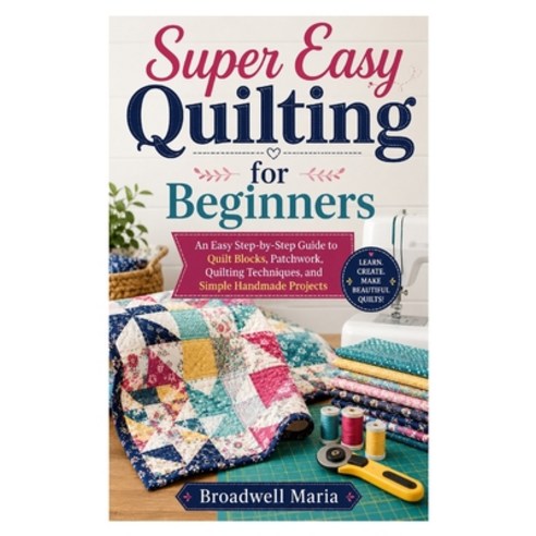 (영문도서)Super Easy Quilting for Beginners: An Easy Step-by-Step Guide to Quilt Blocks P... Paperback, Independently Published, English, 9798198237872
