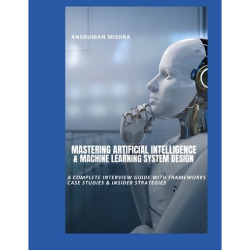 (영문도서)Mastering Artificial Intelligence & Machine Learning System Design: A Complete I... Paperback, Independently Published, English, 9798281420389