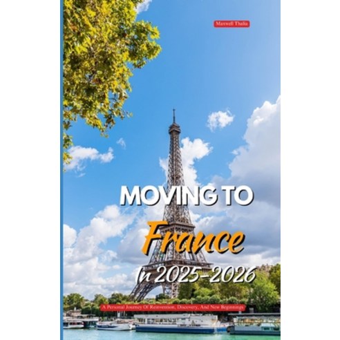 (영문도서)Moving to France in 2025-2026: A Personal Journey Of Reinvention Discovery And... Paperback, Independently Published, English, 9798241258557