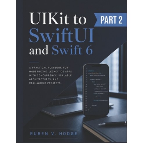 (영문도서)UIKit to SwiftUI and Swift 6: A Practical Playbook for Modernizing Legacy iOS Ap... Paperback, Independently Published, English, 9798198136793