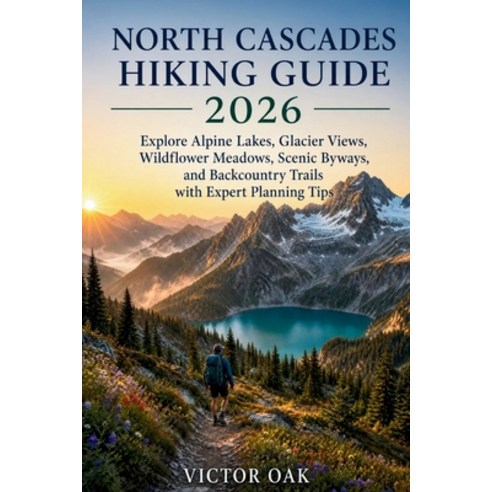 (영문도서)North Cascades Hiking Guide 2026: Explore Alpine Lakes Glacier Views Wildflowe... Paperback, Independently Published, English, 9798184644813