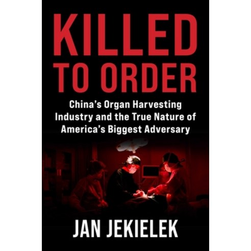 (영문도서)Killed to Order: China's Organ Harvesting Industry and the True Nature of Americ... Hardcover, Skyhorse Publishing, English, 9781510786509