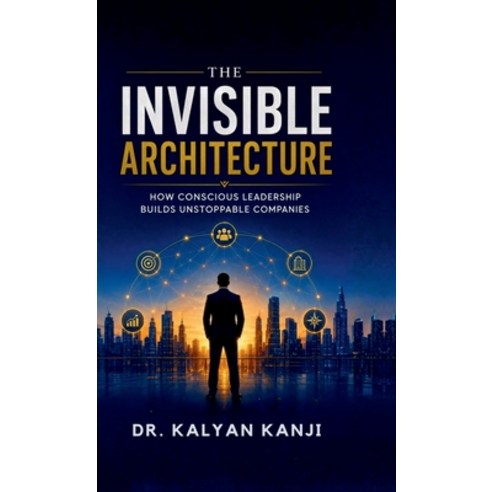 (영문도서)The Invisible Architecture: How Conscious Leadership Builds Unstoppable Companies Hardcover, Notion Press, English, 9798906067074