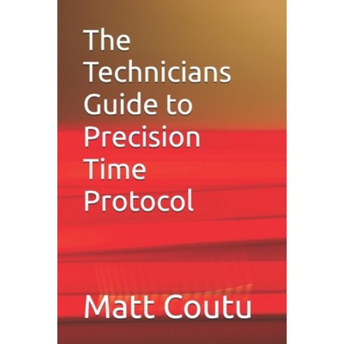 (영문도서)The Technicians Guide to Precision Time Protocol Paperback, Independently Published, English, 9798336380224