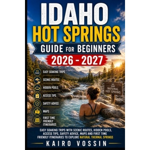 (영문도서)Idaho Hot Springs Guide for Beginners: Easy Soaking Trips with Scenic Routes Hid... Paperback, Independently Published, English, 9798195682965