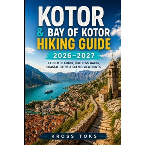 (영문도서)Kotor & Bay of Kotor Hiking Guide 2026-2027: Ladder of Kotor Fortress Walks Co... Paperback, Independently Published, English, 9798259357235