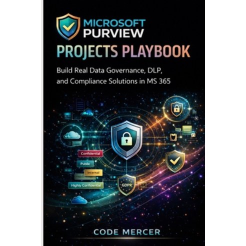 (영문도서)Microsoft Purview Projects Playbook: Build Real Data Governance DLP and Compli... Paperback, Independently Published, English, 9798245180052
