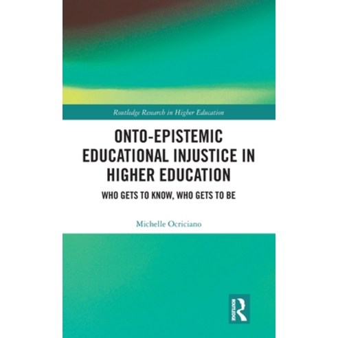 (영문도서)Onto-Epistemic Educational Injustice in Higher Education: Who Gets to Know Who... Hardcover, Routledge, English, 9781041210221