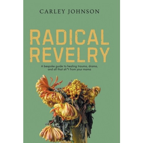 (영문도서)Radical Revelry: A bespoke guide to healing trauma drama and all that sh*t fro... Hardcover, Balboa Press, English, 9798765261019