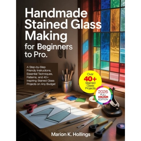 (영문도서)Handmade Stained Glass Making for Beginners to Pro: A Step-by-Step Friendly Inst... Paperback, Independently Published, English, 9798275499063