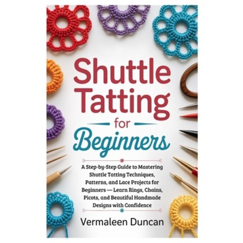 (영문도서)Shuttle Tatting for Beginners: A Step-by-Step Guide to Mastering Shuttle Tatting... Paperback, Independently Published, English, 9798275475180
