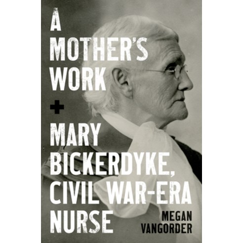 (영문도서)A Mother's Work: Mary Bickerdyke Civil War-Era Nurse Hardcover, University of North Carolin..., English, 9781469692319