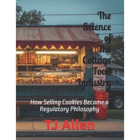 (영문도서)The Science of The Cottage Food Industry: How Selling Cookies Became a Regulator... Paperback, Independently Published, English, 9798245242880