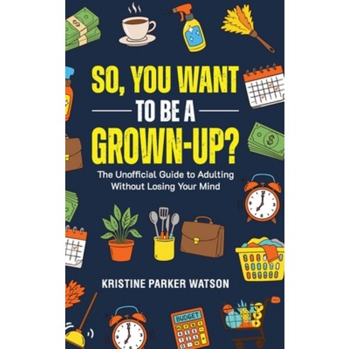(영문도서)So You Want to Be a Grown-Up?: The Unofficial Guide to Adulting Without Losing... Hardcover, Life Sized Publishing, English, 9781997730910