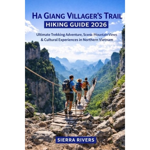 (영문도서)Ha Giang Villager's Trail Hiking Guide 2026: Ultimate Trekking Adventure Scenic... Paperback, Independently Published, English, 9798279165704