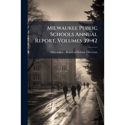 (영문도서)Milwaukee Public Schools Annual Report Volumes 39-42 Paperback, Nabu Press, English, 9781274534118